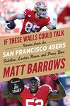 If These Walls Could Talk: San Francisco 49ers: Stories from the San Francisco 49ers Sideline, Locker Room, and Press Box