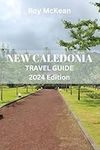 New Caledonia Travel Guide 2024 Edition: Island Escapes: Uncover the Hidden Treasures of the Pacific's Best-Kept Secret, From Coral Reefs to Cultural Riches and Vibrant Indigenous Traditions