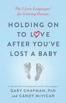 Holding on to Love After You've Lost a Baby: The 5 Love Languages(r) for Grieving Parents