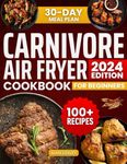 Easy Carnivore Diet Air Fryer Cookbook For Beginners: 100+ Tasty and Easy Carnivore Diet Recipes With 30 Day Meal Plan to Lose Weight, Stabilize Blood ... and Increase Energy (Carnivore Diet Cooking)