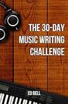 The 30-Day Music Writing Challenge: Transform Your Songwriting Composition Skills in Only 30 Days (The Song Foundry 30-Day Challenges)