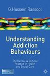 Understanding Addiction Behaviours: Theoretical and Clinical Practice in Health and Social Care