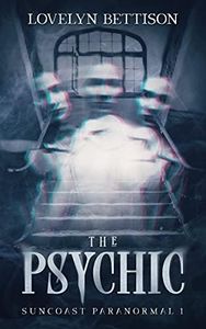 The Psychic: A Paranormal Psychic Thriller (Suncoast Paranormal Book 1)