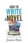 How To Write A Novel: From Idea to Book (Writing Craft Books)