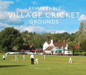 Remarkable Village Cricket Grounds: An illustrated guide to the world’s atmospheric village cricket grounds