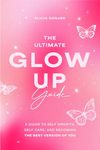 The Ultimate Glow Up Guide: A Guide to Self Growth, Self Care, and Becoming the Best Version of You (Women Empowerment Book, Self-Esteem)