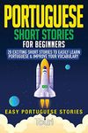 Portuguese Short Stories for Beginners: 20 Exciting Short Stories to Easily Learn Portuguese & Improve Your Vocabulary: 1 (Easy Portuguese Stories)