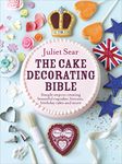 The Cake Decorating Bible: Simple steps to creating beautiful cupcakes, biscuits, birthday cakes and more: The step-by-step guide from ITV’s ‘Beautiful Baking’ expert Juliet Sear