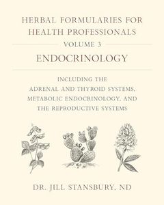 Herbal Formularies for Health Professionals, Volume 3: Endocrinology, including the Adrenal and Thyroid Systems, Metabolic Endocrinology, and the Reproductive Systems
