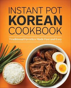 Instant Pot Korean Cookbook: Traditional Favorites Made Fast and Easy