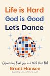 Life Is Hard. God Is Good. Let's Dance.: Experiencing Real Joy in a World Gone Mad