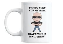 I'm Too Sexy for My Hair - That's Why It Isn't There - Funny Novelty Coffee Mug/Cup - Great Gift Idea