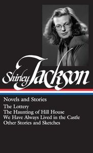 Shirley Jackson: Novels and Stories (The Lottery / The Haunting of Hill House / We Have Always Lived in the Castle)