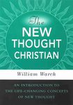 The New Thought Christian: An Introduction to the Life-Changing Concepts of New Thought