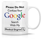 Retreez Funny Mug - Do not Confuse Your Google Search with My Medical Degree 11 Oz Ceramic Coffee Mugs - Funny, Sarcasm, Inspirational birthday gifts for friends, coworkers, siblings, dad or mom.