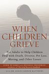 When Children Grieve: For Adults to Help Children Deal with Death, Divorce, Pet Loss, Moving, and Other Losses