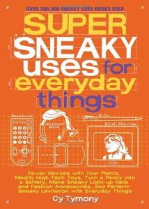 Super Sneaky Uses for Everyday Things: Power Devices with Your Plants, Modify High-Tech Toys, Turn a Penny into a Battery, Make Sneaky Light-up Nails ... Sneaky Levitation with Everyday Things