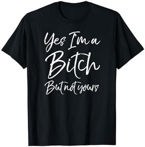 Cute Bitch Quote for Women Yes I'm a Bitch but Not Yours T-Shirt