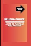 Selena Gomez: A Life of Purpose and