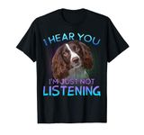 English Springer Spaniel I hear you not listening T-Shirt