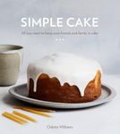 Simple Cake: All You Need to Keep Your Friends and Family in Cake [A Baking Book]