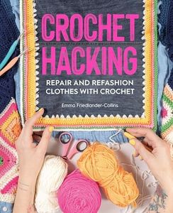 Crochet Hacking: Repair and Refashion Your Clothes with Crochet: Repair and Refashion Clothes with Crochet