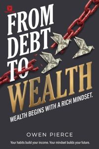 From Debt to Wealth: Wealth Begins With A Rich Mindset