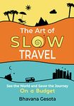 The Art of Slow Travel: See the World and Savor the Journey On a Budget [An Unusual Travel Guide]