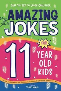 Amazing Jokes for 11 Year Old Kids: Hilarious Joke Book Bursting with Hundreds of Funny LOL Knee-Slappers, Riddles, Knock-Knocks, & More!