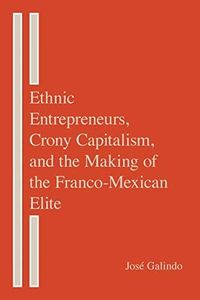 Ethnic Entrepreneurs, Crony Capitalism, and the Making of the Franco-Mexican Elite