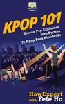 KPOP 101: Korean Pop Explained Step By Step To Kpop Fans Worldwide