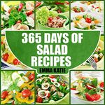 365 Days of Salad Recipes: A Salad Cookbook with Over 365 Salad Recipes & Dressing Salads To Go for Weight Loss and Healthy Lifestyle