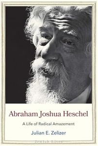 Abraham Joshua Heschel: A Life of Radical Amazement (Jewish Lives)