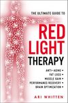 The Ultimate Guide To Red Light Therapy: How to Use Red and Near-Infrared Light Therapy for Anti-Aging, Fat Loss, Muscle Gain, Performance, and Brain Optimization