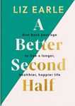 A Better Second Half: Dial Back Your Age to Live a Longer, Healthier, Happier Life. The Number 1 Sunday Times bestseller 2024