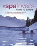 The Spa Lover's Guide to Europe: A Selection of Outstanding Natural Spa and Wellness Destinations