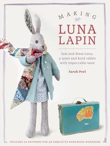 Making Luna Lapin: Sew and Dress Luna, a Quiet and Kind Rabbit with Impeccable Taste: 1