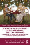 Socratic Questioning for Therapists and Counselors: Learn How to Think and Intervene Like a Cognitive Behavior Therapist (Modern Integrative Cognitive Behavioral Therapy)