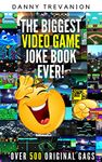 The Biggest Book of Video Game Jokes Ever! : Over 500 Original Funny Puns (Jokes for Superfans)