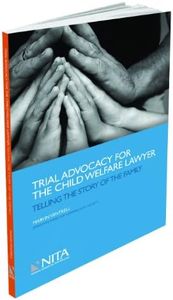 Trial Advocacy for the Child Welfare Lawyer: Telling the Story of the Family