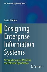 Designing Enterprise Information Systems: Merging Enterprise Modeling and Software Specification (The Enterprise Engineering Series)