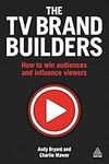 The TV Brand Builders: How to Win Audiences and Influence Viewers