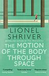 The Motion of the Body Through Space: From the award-winning author of We Need to Talk About Kevin