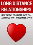 Long Distance Relationships: How to Stay Connected, Have Fun, and Build Trust While Miles Apart (How to Find True Love and Make Relationships Work)