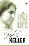 Story of My Life by Helen Keller – Timeless Inspirational Memoir | A True Account of Triumph Over Adversity | Journey of Resilience | An Inspiring Tale of Perseverance | Keller’s Masterpiece