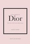 Little Book of Dior: The Story of the Iconic Fashion House: 5 (Little Book of Fashion)