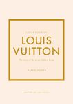 Little Book of Louis Vuitton: The Story of the Iconic Fashion House (Little Books of Fashion, 9)