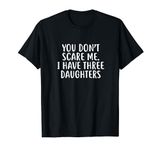 You Don't Scare Me I Have Three Daughters T-Shirt Dad Mom T-Shirt