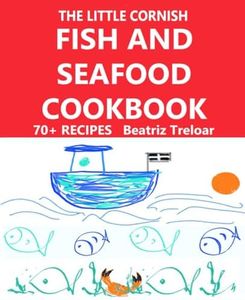 The Little Cornish FISH AND SEAFOOD Cookbook: Great fish and seafood recipes with a few non-fish choices and gluten free baking (The Little Cornish ... series with glorious black & white pictures)