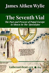 The Seventh Vial: The Past and Present of Papal Europe As Shown In The Apocalypse